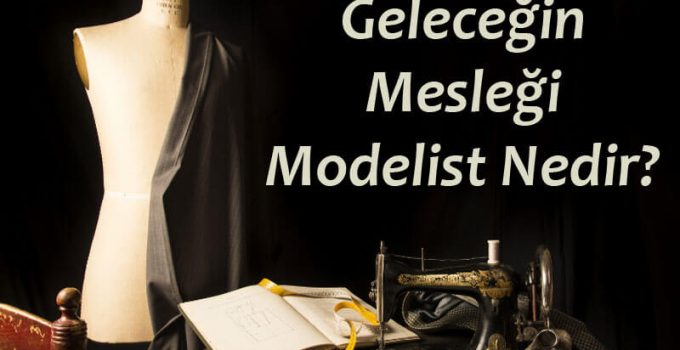 Geleceğin Mesleği Modelist Nedir?