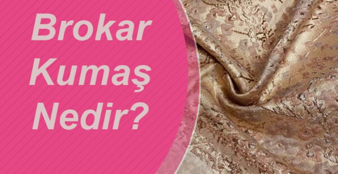 Brokar Kumaş Nedir? Özellikleri Nelerdir?