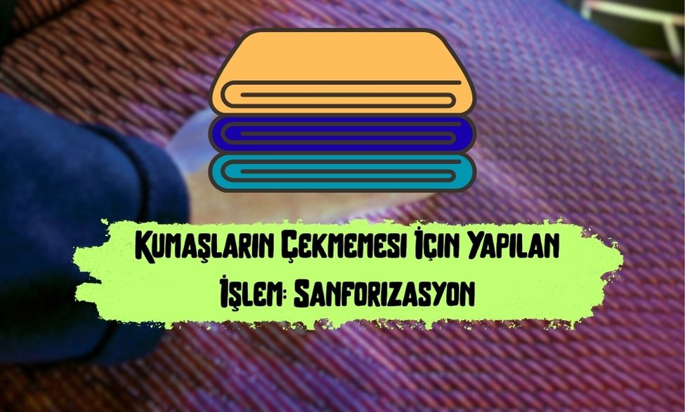 Kumaşların Çekmemesi İçin Yapılan İşlem: Sanforizasyon