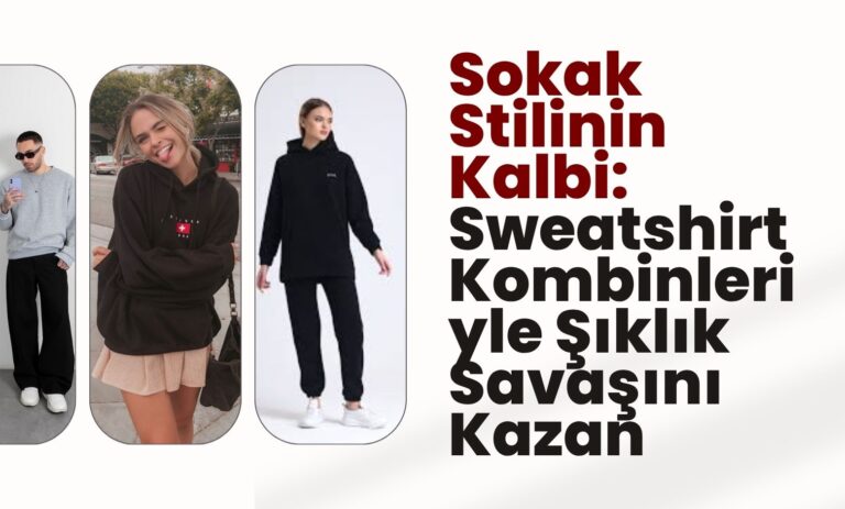 Sokak Stilinin Kalbi: Sweatshirt Kombinleriyle Şıklık Savaşını Kazan